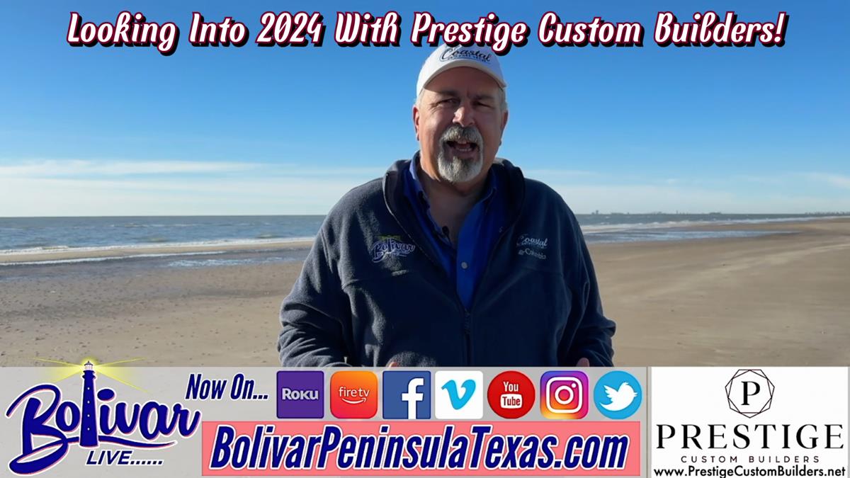 Looking Into 2024 With Prestige Custom Builders On Bolivar Peninsula, Texas.